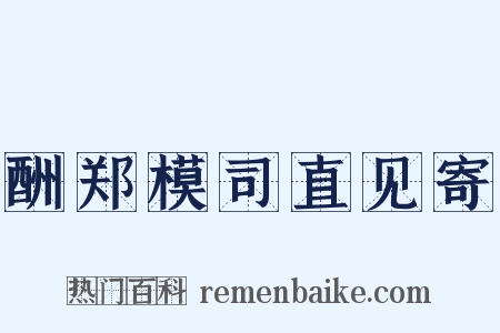 酬郑模司直见寄是什么意思的图片
